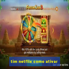 tim netflix como ativar